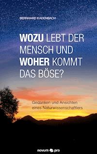 Wozu lebt der Mensch und woher kommt das Böse? - Bernhard Kadenbach - E-Book