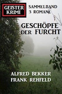 Geschöpfe der Furcht: Geisterkrimi Sammelband 3 Romane - Alfred Bekker - E-Book