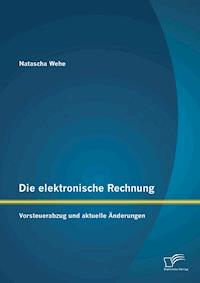 Die elektronische Rechnung: Vorsteuerabzug und aktuelle Änderungen - Natascha Wehe - E-Book