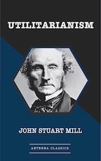 Utilitarianism - John Stuart Mill - E-Book