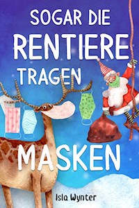 Sogar die Rentiere tragen Masken - Isla Wynter - E-Book