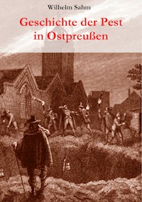 Geschichte der Pest in Ostpreußen - Wilhelm Sahm - E-Book