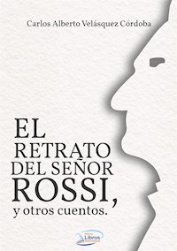 El retrato del señor Rossi y otros cuentos - Carlos Alberto Velásquez Córdoba - E-Book