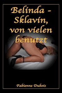 Belinda - Sklavin, von vielen benutzt - Fabienne Dubois - E-Book