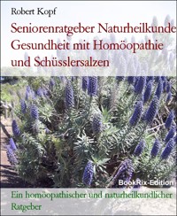 Seniorenratgeber Naturheilkunde Gesundheit mit Homöopathie und Schüsslersalzen - Robert Kopf - E-Book
