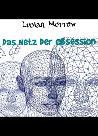 Das Netz der Obssesion - Lucian Morrow - E-Book