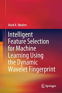 Intelligent Feature Selection for Machine Learning Using the Dynamic Wavelet Fingerprint - Mark K. Hinders - E-Book