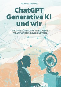 ChatGPT, Generative KI - und wir! - Michael Brendel - E-Book