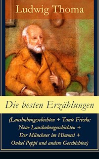 Die besten Erzählungen (Lausbubengeschichten + Tante Frieda: Neue Lausbubengeschichten + Der Münchner im Himmel + Onkel Peppi und andere Geschichten) - Ludwig Thoma - E-Book