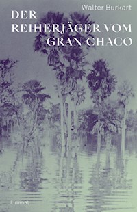 Der Reiherjäger vom Gran Chaco - Walter Burkart - E-Book