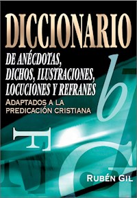 Diccionario de anécdotas, dichos, ilustraciones, locuciones y refranes - Rubén Gil - E-Book