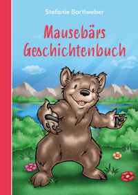 Mausebärs Geschichtenbuch - Stefanie Bartlweber - E-Book
