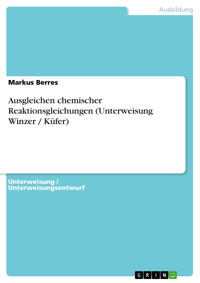 Ausgleichen chemischer Reaktionsgleichungen (Unterweisung Winzer / Küfer) - Markus Berres - E-Book