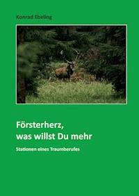 Försterherz, was willst Du mehr - Konrad Ebeling - E-Book