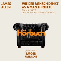 Wie der Mensch denkt – As a man thinketh. Ein Klassiker der richtigen Lebensführung. - Hörbuchzeit - Hörbuch