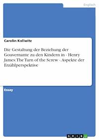 Die Gestaltung der Beziehung der Gouvernante zu den Kindern in - Henry James:The Turn of the Screw -. Aspekte der Erzählperspektive - Carolin Kollwitz - kostenlos E-Book