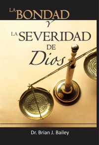 La bondad y la severidad de Dios - Dr. Brian J. Bailey - E-Book