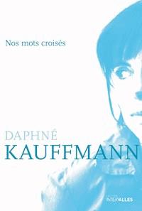 Nos mots croisés - Daphné Kauffmann - E-Book