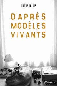 D'après modèles vivants - André Allais - E-Book