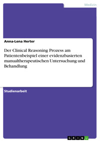 Der Clinical Reasoning Prozess am Patientenbeispiel einer evidenzbasierten manualtherapeutischen Untersuchung und Behandlung - Anna-Lena Herter - E-Book