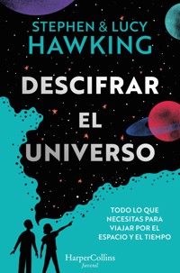 Descifrar el universo (Todo lo que necesitas para viajar por el espacio y el tiempo) - Lucy Hawking - E-Book