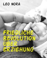 Friedliche Revolution über Erziehung - Leo Nora - E-Book
