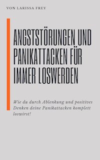 Angststörung und Panikattacken für immer loswerden - Larissa Frey - E-Book