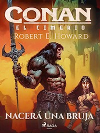 Conan el cimerio - Nacerá una bruja - Robert E. Howard - E-Book