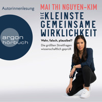 Die kleinste gemeinsame Wirklichkeit - Wahr, falsch, plausibel - Die größten Streitfragen wissenschaftlich geprüft (Ungekürzte Autorinnenlesung) - Mai Thi Nguyen-Kim - Hörbuch