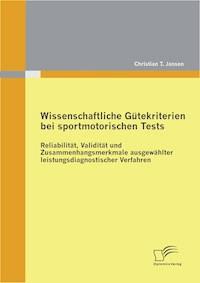 Wissenschaftliche Gütekriterien bei sportmotorischen Tests: Reliabilität, Validität und Zusammenhangsmerkmale ausgewählter leistungsdiagnostischer Verfahren - Christian T. Jansen - E-Book