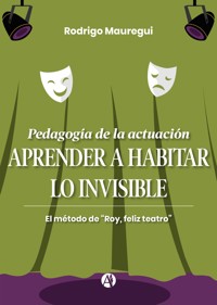 Pedagogía de la actuación. APRENDER A HABITAR LO INVISIBLE - Rodrigo Mauregui - E-Book