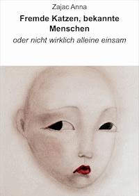 Fremde Katzen, bekannte Menschen - Anna Zajac - E-Book