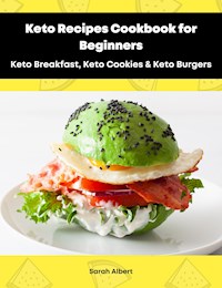 Keto Recipes Cookbook for Beginners: Keto Breakfast, Keto Cookies & Keto Burgers - Sarah Albert - E-Book