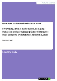 Swarming, drone movements, foraging behavior and associated plants of stingless bees (Trigona iridipennis Smith) in Kerala - Prem Jose Vazhacharickal - E-Book