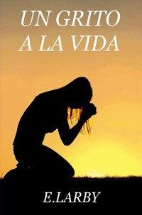 UN GRITO A LA VIDA - E Larby - E-Book