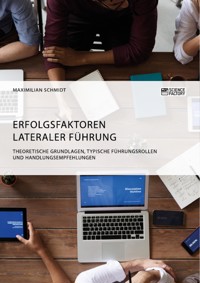 Erfolgsfaktoren lateraler Führung. Theoretische Grundlagen, typische Führungsrollen und Handlungsempfehlungen - Maximilian Schmidt - E-Book