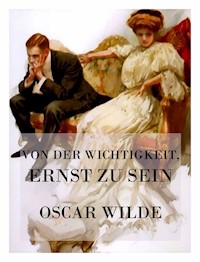 Von der Wichtigkeit, ernst zu sein - Oscar Wilde - E-Book