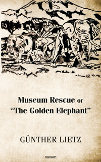 Museum Rescue or "The Golden Elephant" - Günther Lietz - E-Book