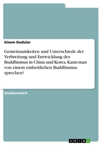 Gemeinsamkeiten und Unterschiede der Verbreitung und Entwicklung des Buddhismus in China und Korea. Kann man von einem einheitlichen Buddhismus sprechen? - Gizem Dudular - E-Book