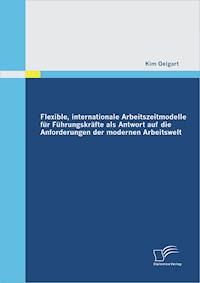 Flexible, internationale Arbeitszeitmodelle für Führungskräfte als Antwort auf die Anforderungen der modernen Arbeitswelt - Kim Oelgart - E-Book