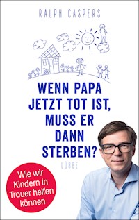 Wenn Papa jetzt tot ist, muss er dann sterben? - Ralph Caspers - E-Book