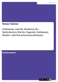 Euthanasie und die Reaktion der Katholischen Kirche. Eugenik, Euthanasie, Kinder- und Erwachseneneuthanasie - Osman Taskiran - E-Book