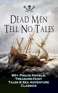 Dead Men Tell No Tales - 60+ Pirate Novels, Treasure-Hunt Tales & Sea Adventure Classics - Captain Charles Johnson - E-Book