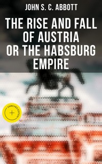 The Rise and Fall of Austria or the Habsburg Empire - John S. C. Abbott - E-Book