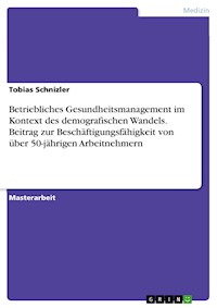 Betriebliches Gesundheitsmanagement im Kontext des demografischen Wandels. Beitrag zur Beschäftigungsfähigkeit von über 50-jährigen Arbeitnehmern - Tobias Schnizler - E-Book