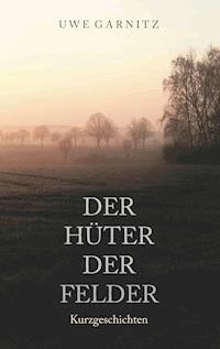 Der Hüter der Felder - Uwe Garnitz - E-Book