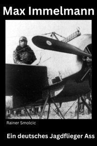 Max Immelmann: Ein deutsches Flieger Ass - Rainer Smolcic - E-Book
