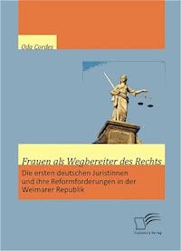 Frauen als Wegbereiter des Rechts: Die ersten deutschen Juristinnen und ihre Reformforderungen in der Weimarer Republik - Oda Cordes - E-Book