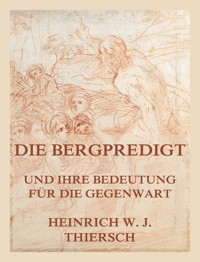 Die Bergpredigt und ihre Bedeutung für die Gegenwart - Heinrich W. J. Thiersch - E-Book