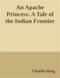 An Apache Princess:A Tale of the Indian Frontier - Charles King - E-Book
